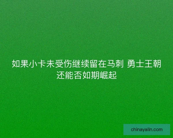 如果小卡未受伤继续留在马刺 勇士王朝还能否如期崛起